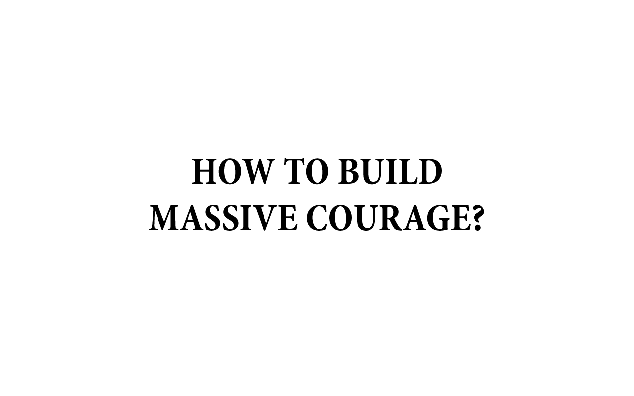 how to build massive courage